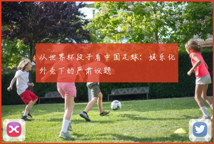 从世界杯段子看中国足球:娱乐化外壳下的严肃议题