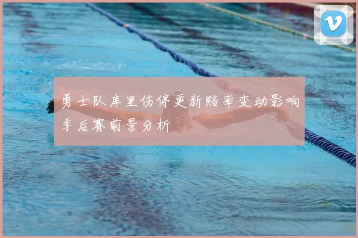 勇士队库里伤停更新赔率变动影响季后赛前景分析