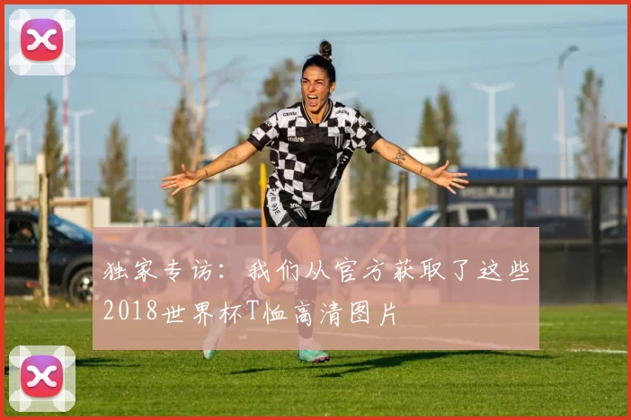 独家专访：我们从官方获取了这些2018世界杯T恤高清图片
