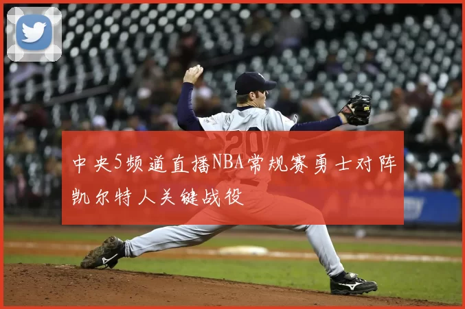 中央5频道直播NBA常规赛勇士对阵凯尔特人关键战役