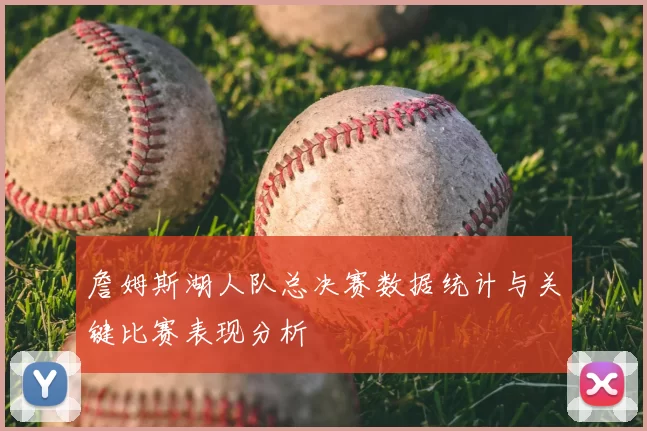 詹姆斯湖人队总决赛数据统计与关键比赛表现分析