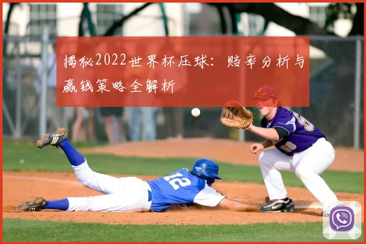 揭秘2022世界杯压球：赔率分析与赢钱策略全解析