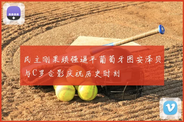 民主刚果顽强逼平葡萄牙图安泽贝与C罗合影庆祝历史时刻