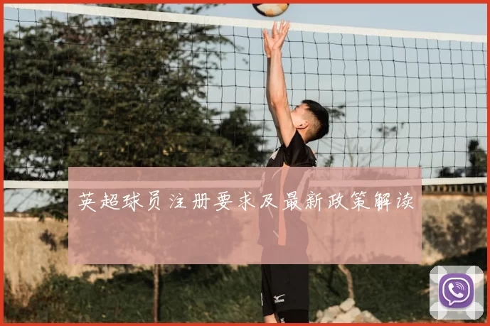 英超球员注册要求及最新政策解读