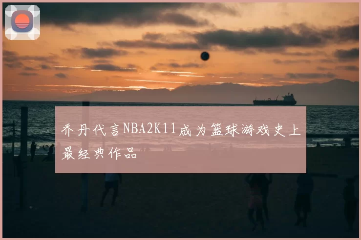 乔丹代言NBA2K11成为篮球游戏史上最经典作品