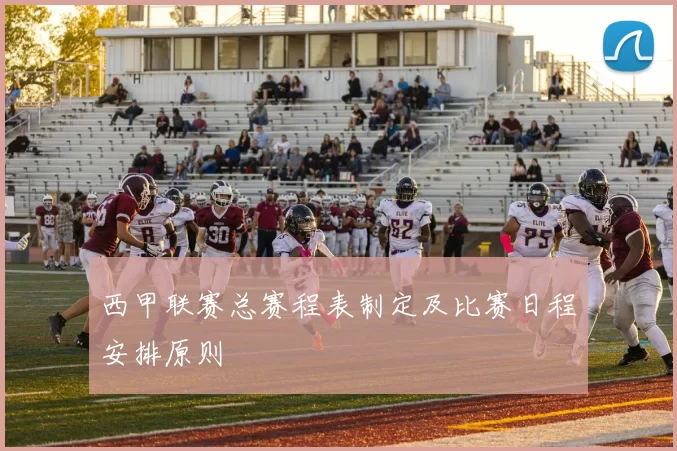 西甲联赛总赛程表制定及比赛日程安排原则