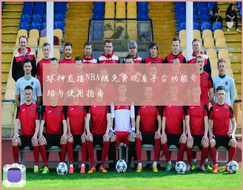 球神直播NBA线免费观看平台功能介绍与使用指南