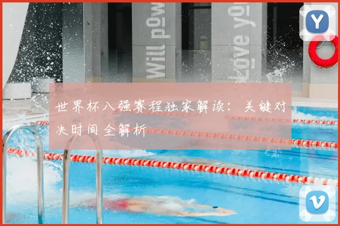 世界杯八强赛程独家解读：关键对决时间全解析