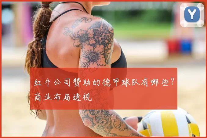 红牛公司赞助的德甲球队有哪些？商业布局透视