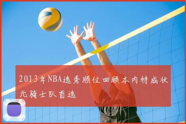 2013年NBA选秀顺位回顾本内特成状元骑士队首选