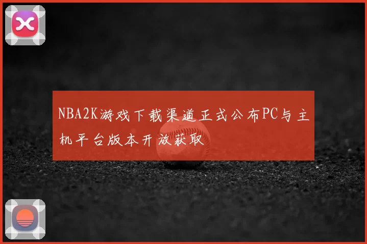 NBA2K游戏下载渠道正式公布PC与主机平台版本开放获取