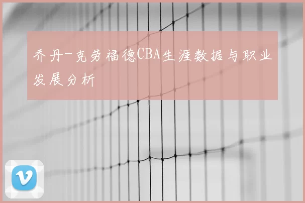 乔丹-克劳福德CBA生涯数据与职业发展分析