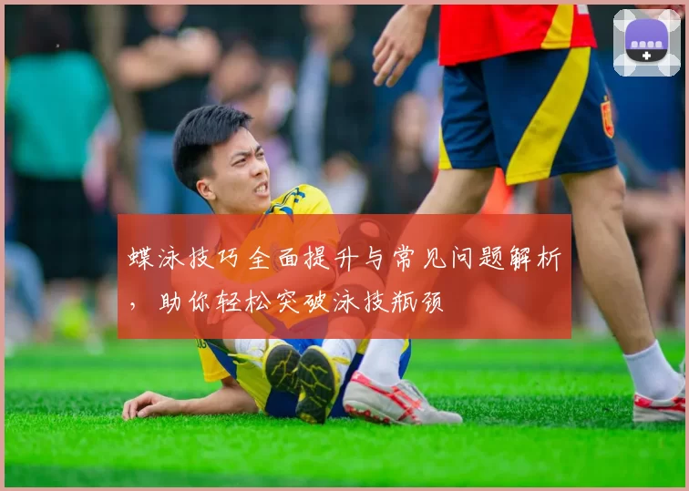 蝶泳技巧全面提升与常见问题解析，助你轻松突破泳技瓶颈