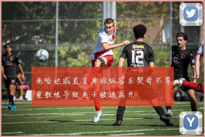 老哈达威直言库班纵容东契奇不尊重教练导致老卡被迫离开