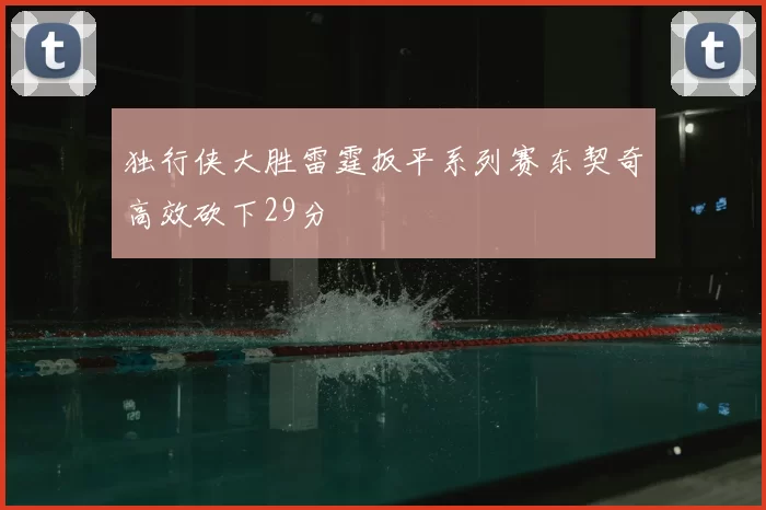 独行侠大胜雷霆扳平系列赛东契奇高效砍下29分
