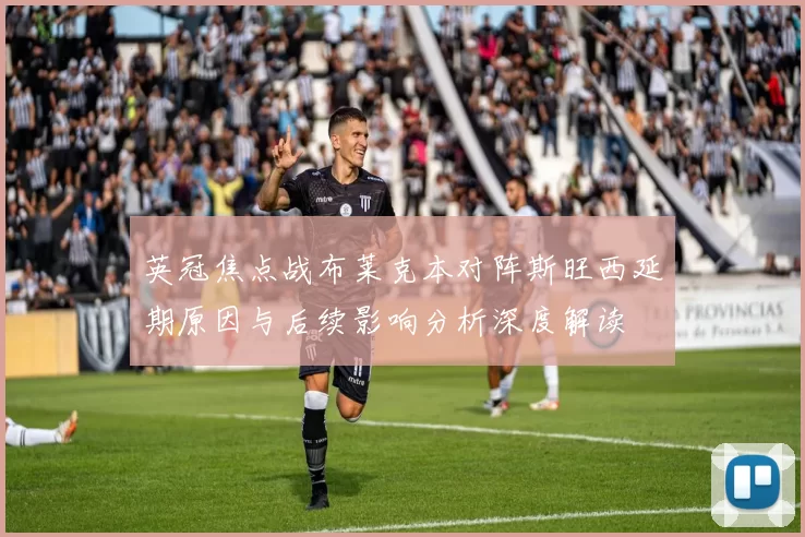 英冠焦点战布莱克本对阵斯旺西延期原因与后续影响分析深度解读