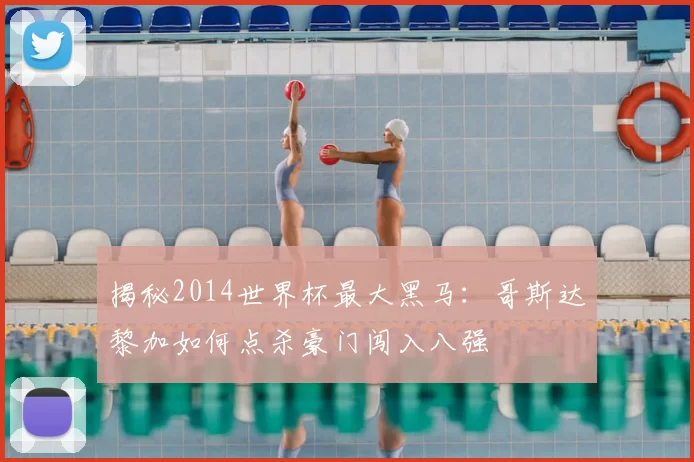 揭秘2014世界杯最大黑马:哥斯达黎加如何点杀豪门闯入八强