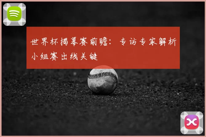 世界杯揭幕赛前瞻:专访专家解析小组赛出线关键