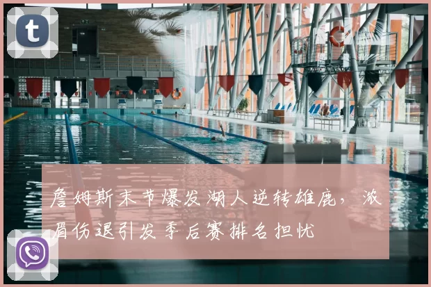 詹姆斯末节爆发湖人逆转雄鹿，浓眉伤退引发季后赛排名担忧