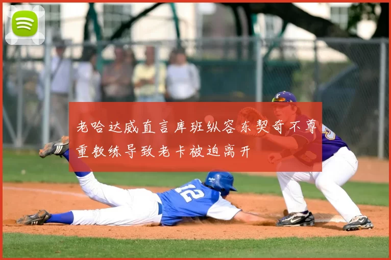 老哈达威直言库班纵容东契奇不尊重教练导致老卡被迫离开
