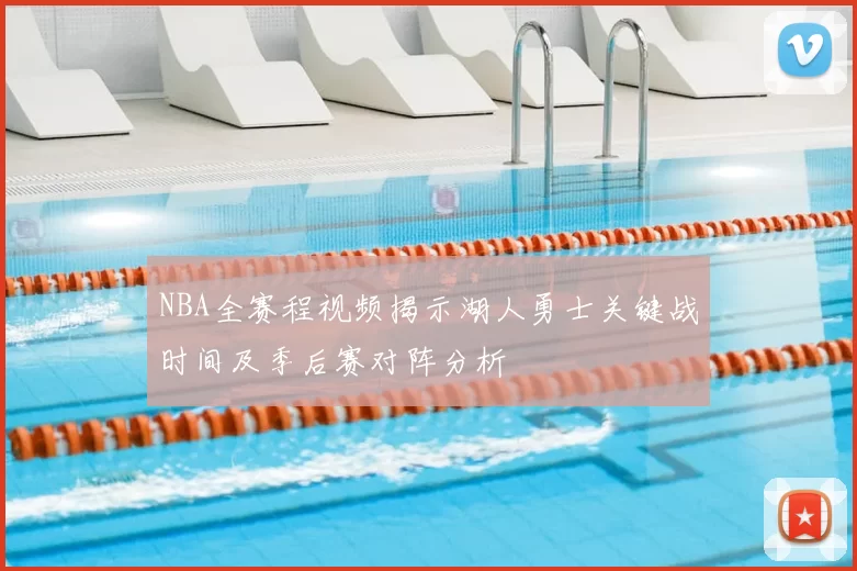 NBA全赛程视频揭示湖人勇士关键战时间及季后赛对阵分析