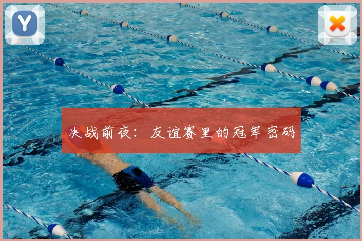 决战前夜:友谊赛里的冠军密码