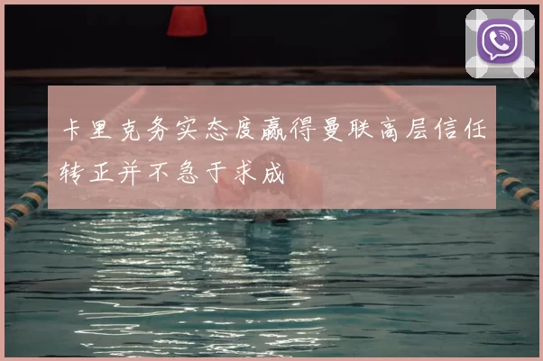 卡里克务实态度赢得曼联高层信任转正并不急于求成