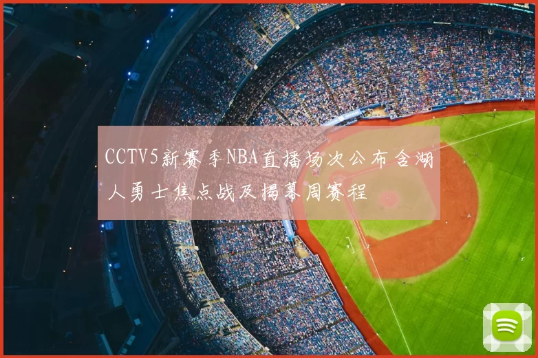 CCTV5新赛季NBA直播场次公布含湖人勇士焦点战及揭幕周赛程